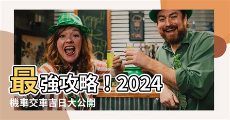 農曆 交車吉日|2024交車吉日,113年牽車交車好日子